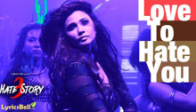Love To Hate You Lyrics from Hate Story 3