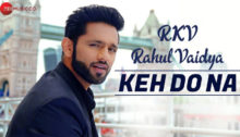Keh Do Na Lyrics by Rahul Vaidya RKV