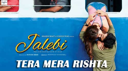 Tera Mera Rishta Lyrics - Jalebi by Shreya Ghosal